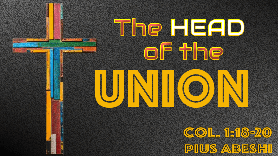 The Head Of The Union – Colossians 1:18-20