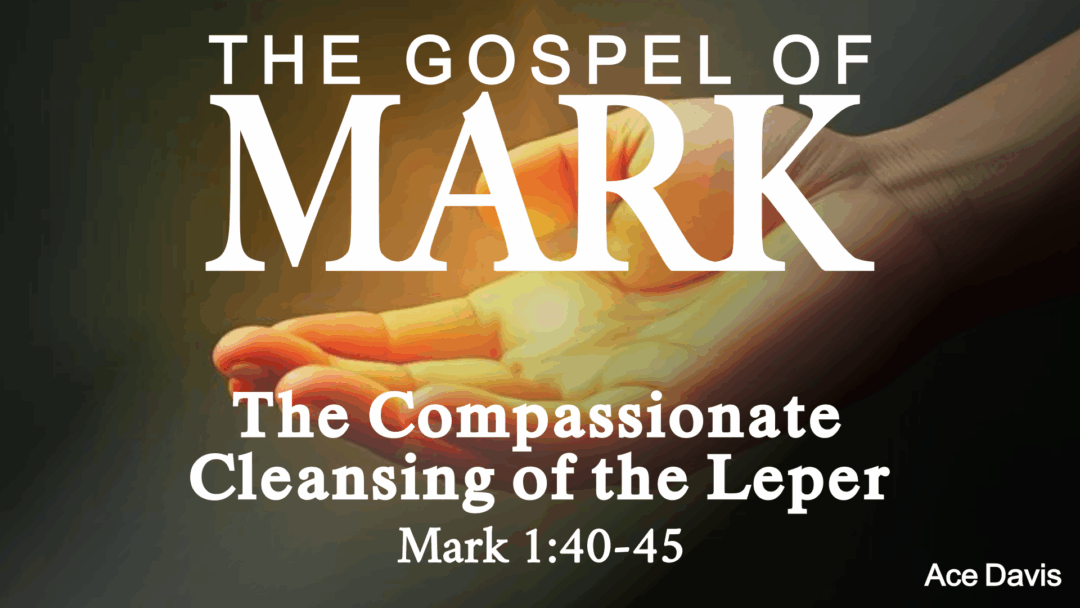The Compassionate Cleansing of the Leper – Mark 1:40-45