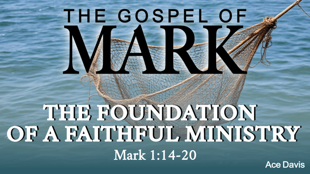 The Foundation of a Faithful Ministry – Mark 1:14-20