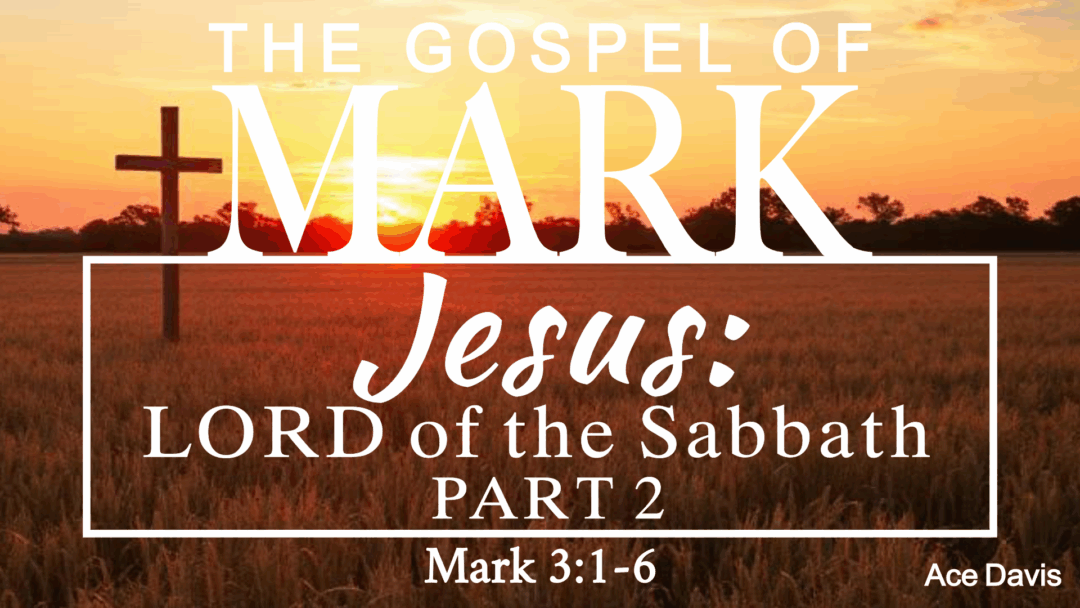Jesus: Lord of the Sabbath, Part 2 – Mark 3:1-6