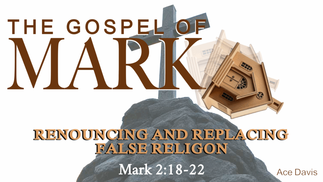Renouncing and Replacing False Religion – Mark 2:18-22