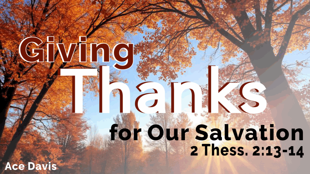 Giving Thanks For Our Salvation – 2 Thessalonians 2:13-14
