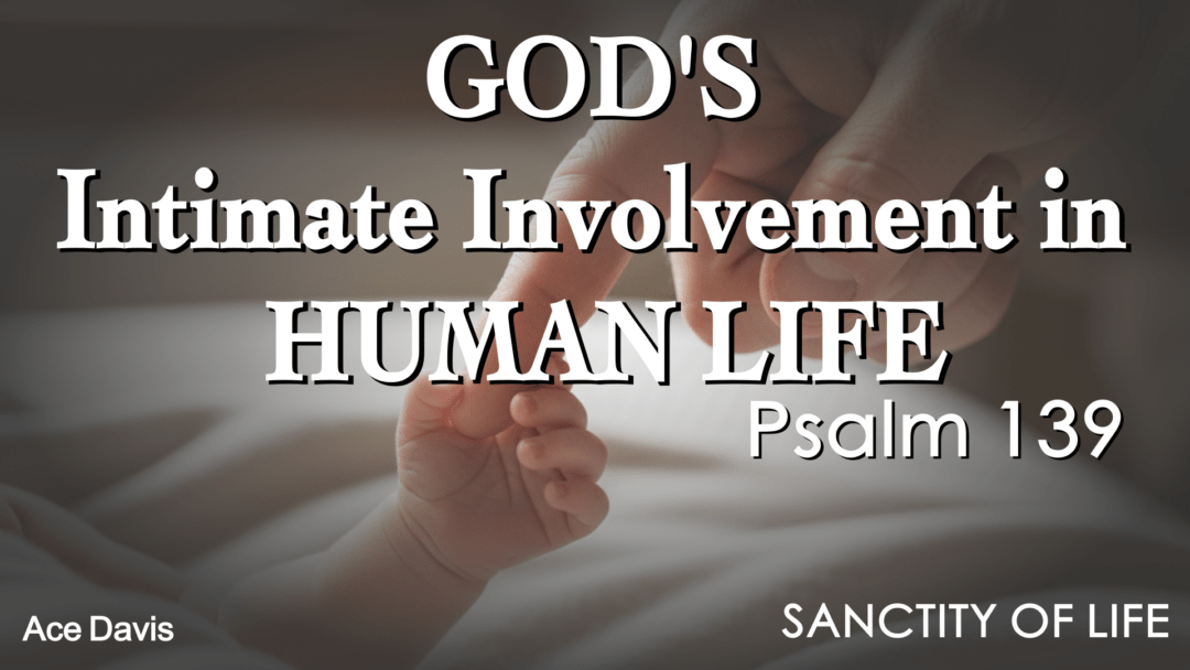 God’s Intimate Involvement In Human Life – Psalm 139
