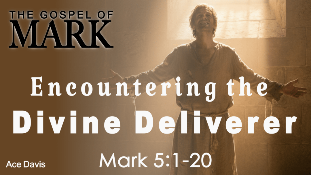 Encountering the Divine Deliverer – Mark 5:1-20