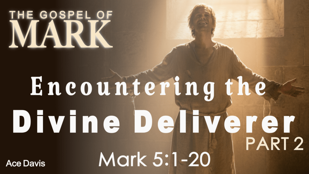 Encountering the Divine Deliverer Part 2 – Mark 5:14-20