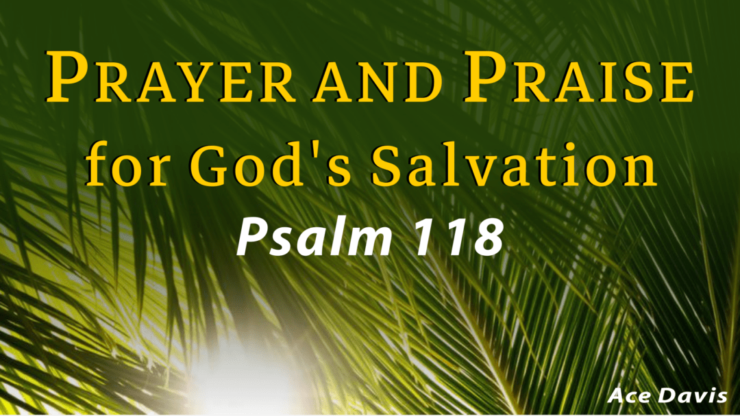 Prayer and Praise for God’s Salvation – Psalm 118