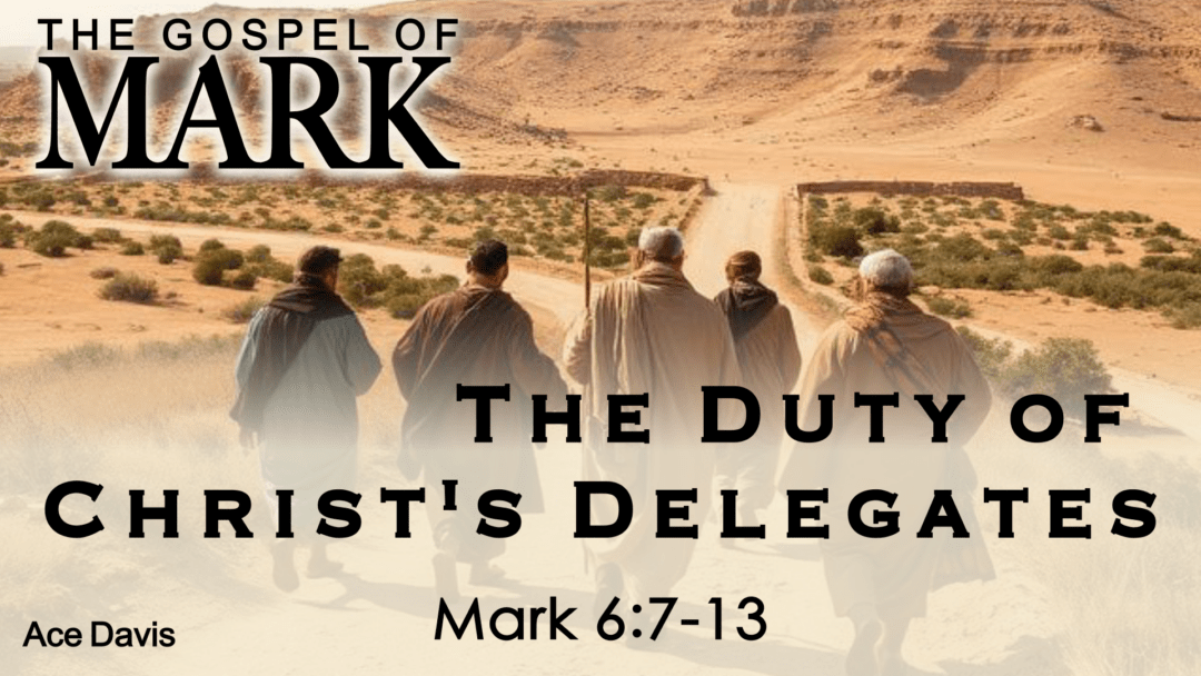 The Duty of Christ’s Delegates – Mark 6:7-13