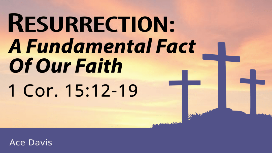 Easter – Resurrection: A Fundamental Fact of Our Faith – 1 Corinthians 15:12-19