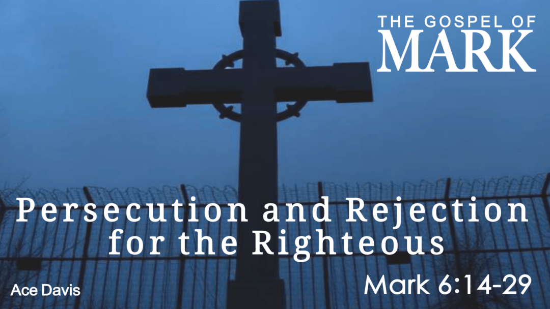 Persecution and Rejection for the Righteous – Mark 6:14-29