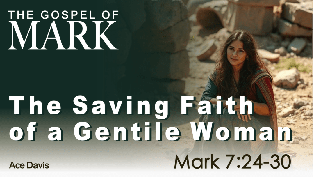 The Saving Faith of a Gentile Woman – Mark 7:24-30