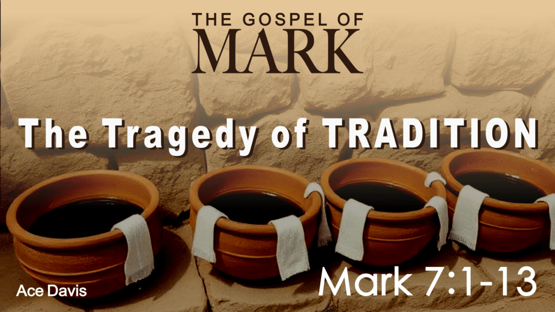 The Tragedy of Tradition – Mark 7:1-13