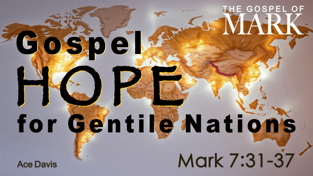 Gospel Hope for Gentile Nations – Mark 7:31-37