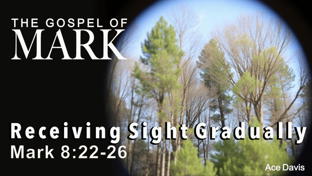 Receiving Sight Gradually – Mark 8:22-26