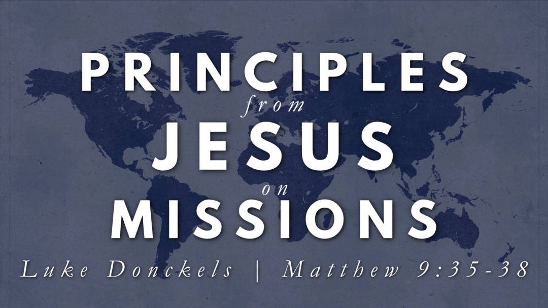Principles from Jesus on Missions – Matthew 9:35-38