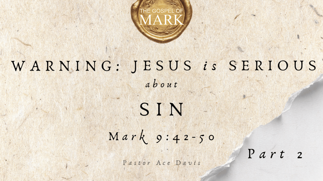 Warning: Jesus is Serious About Sin Part 2- Mark 9:42-50